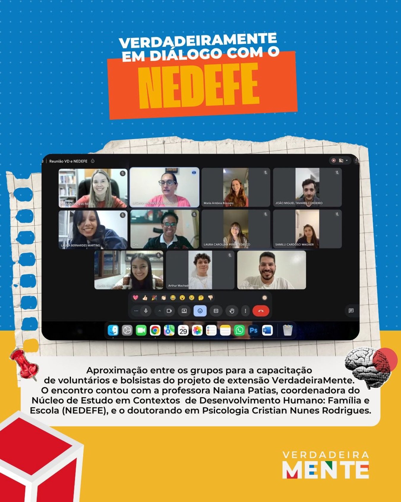 VerdadeiraMente em diálogo com o NEDEFE

No dia 29 de setembro, foi realizado um encontro de aproximação entre os grupos, com o objetivo de discutir a capacitação de voluntários e bolsistas do projeto de extensão VerdadeiraMente.

A atividade contou com a participação da professora Naiana Patias, coordenadora do Núcleo de Estudo em Contextos de Desenvolvimento Humano: Família e Escola (NEDEFE), e do doutorando em Psicologia Cristian Nunes Rodrigues.